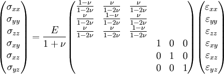  begin{pmatrix}   sigma_{xx}   sigma_{yy}     sigma_{zz}   sigma_{xy}   sigma_{xz}     sigma_{yz} end{pmatrix}  = frac{E}{1+nu} begin{pmatrix}   frac{1-nu}{1-2nu} & frac{nu}{1-2nu} & frac{nu}{1-2nu} & & &    frac{nu}{1-2nu} & frac{1-nu}{1-2nu} & frac{nu}{1-2nu} & & &    frac{nu}{1-2nu} & frac{nu}{1-2nu} & frac{1-nu}{1-2nu} & & &    & & & 1 & 0 & 0    & & & 0 & 1 & 0    & & & 0 & 0 & 1  end{pmatrix} begin{pmatrix}   varepsilon_{xx}   varepsilon_{yy}     varepsilon_{zz}   varepsilon_{xy}   varepsilon_{xz}     varepsilon_{yz} end{pmatrix} 
