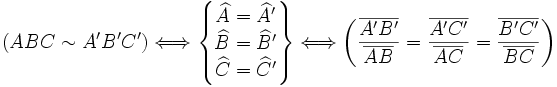 (ABC sim A'B'C') Longleftrightarrow begin{Bmatrix} widehat{A}=widehat{A}'  widehat{B}=widehat{B}'  widehat{C}=widehat{C}' end{Bmatrix} Longleftrightarrow left ( frac {overline{A'B'}} {overline{AB}} = frac {overline{A'C'}} {overline{AC}} = frac {overline{B'C'}} {overline{BC}} right ) 