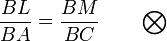 frac{BL}{BA}=frac{BM}{BC}qquad bigotimes