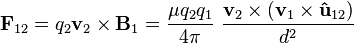 mathbf{F}_{12}= q_2 mathbf{v}_2times mathbf{B}_1 = frac{mu q_2q_1}{4pi} frac{mathbf{v}_2times (mathbf{v}_1timesmathbf{hat{u}}_{12})}{d^2} 