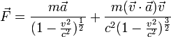 vec{F} = frac{mvec{a}}{(1-frac{v^2}{c^2})^{frac{1}{2}}} + frac{m(vec{v}cdotvec{a})vec{v}}{c^2(1-frac{v^2}{c^2})^{frac{3}{2}}}