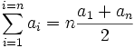 sum_{i=1}^{i=n} a_i = n frac{a_1 + a_n}{2}