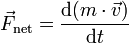 vec{F}_{text{net}} = {mathrm{d}(m cdot vec{v}) over mathrm{d}t}